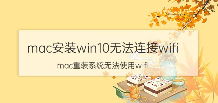 mac安装win10无法连接wifi mac重装系统无法使用wifi？